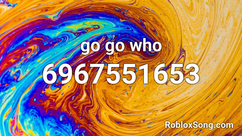 go go who Roblox ID