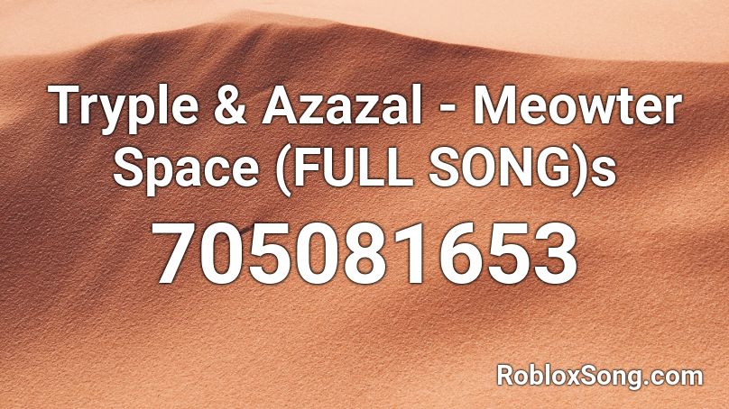 Tryple Azazal Meowter Space Full Song S Roblox Id Roblox Music Codes - roblox song id for meowter space