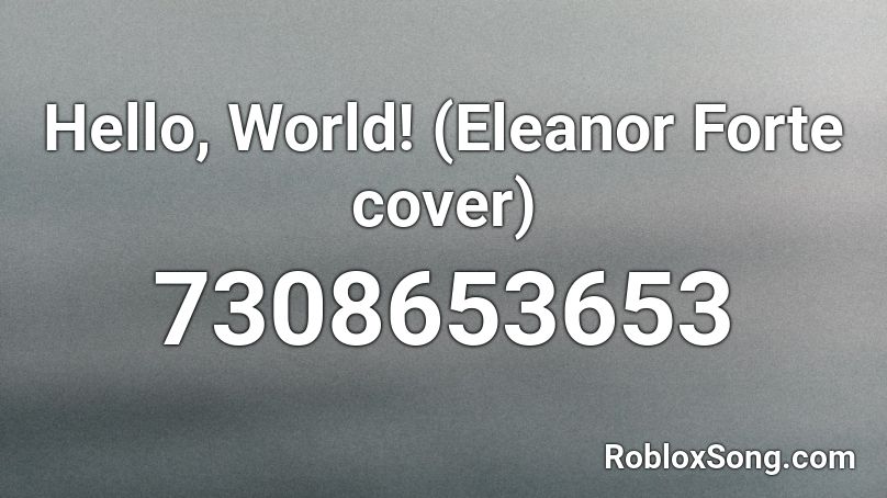 Hello, World! (Eleanor Forte cover) Roblox ID