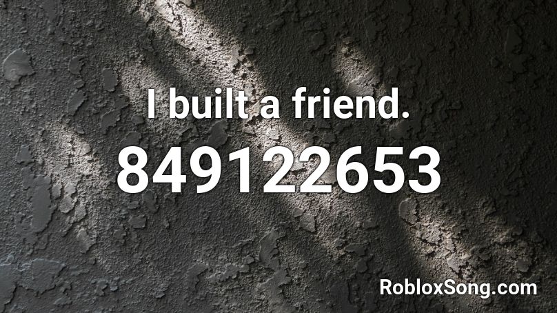 I built a friend. Roblox ID