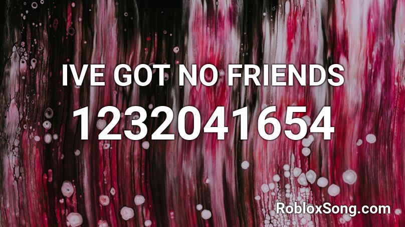 IVE GOT NO FRIENDS Roblox ID