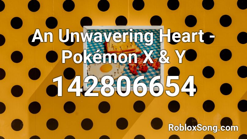 An Unwavering Heart Pokemon X Y Roblox Id Roblox Music Codes - roblox heart eyes spongebob