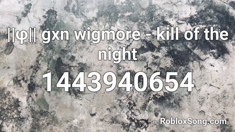 ||φ|| gxn wigmore - kill of the night Roblox ID