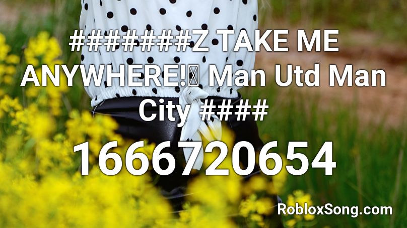 #######Z TAKE ME ANYWHERE!🎵 Man Utd Man City #### Roblox ID