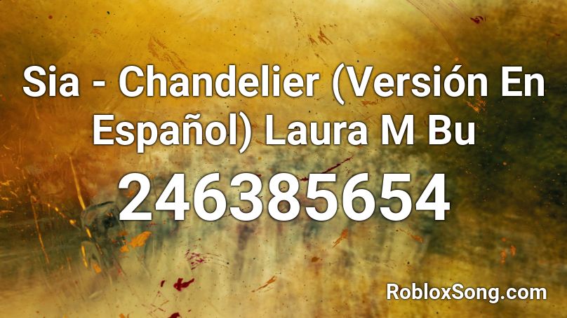 Sia Chandelier Version En Espanol Laura M Bu Roblox Id Roblox Music Codes - sia chandelier roblox id