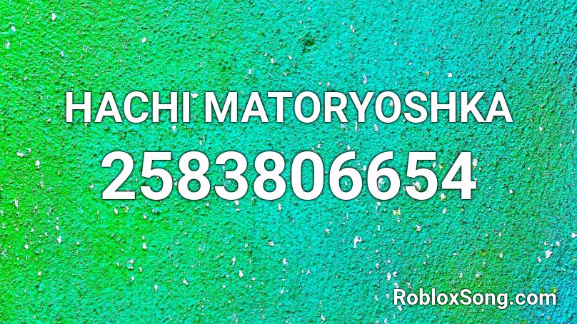 HACHI  MATORYOSHKA Roblox ID