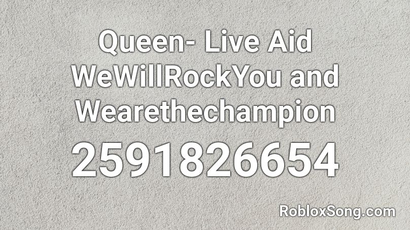 Queen- Live Aid WeWillRockYou and Wearethechampion Roblox ID