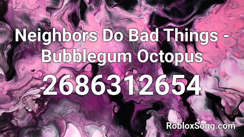 Neighbors Do Bad Things - Bubblegum Octopus Roblox ID