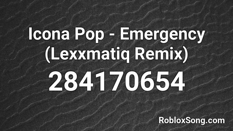 Icona Pop - Emergency (Lexxmatiq Remix) Roblox ID