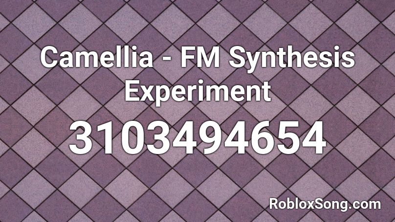Camellia - FM Synthesis Experiment Roblox ID