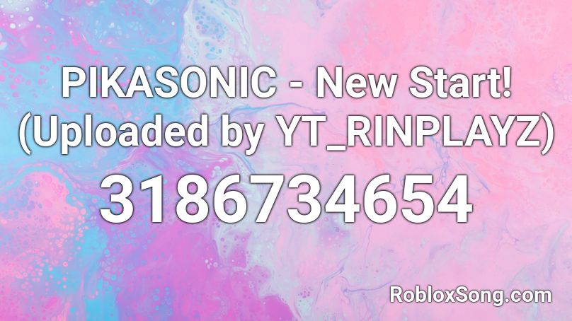 PIKASONIC - New Start! (Uploaded by YT_RINPLAYZ) Roblox ID