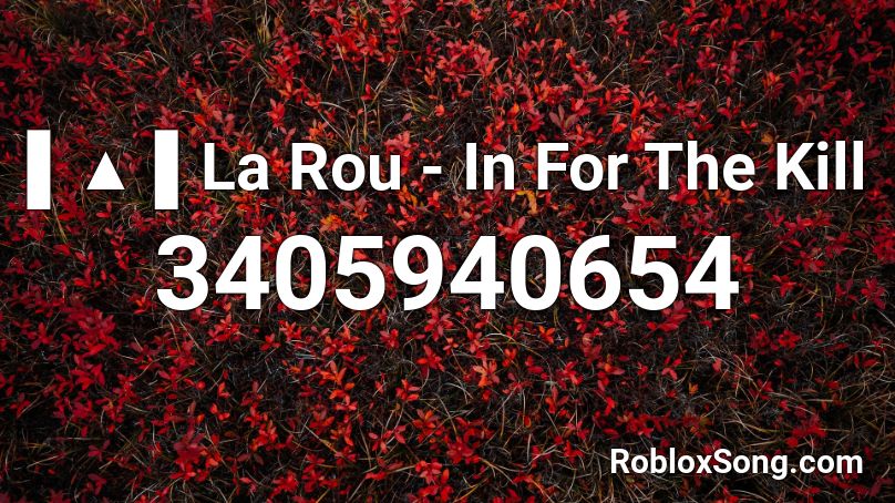 ▌▲ ▌La Rou - In For The Kill Roblox ID