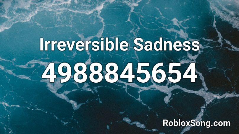 Irreversible Sadness Roblox ID