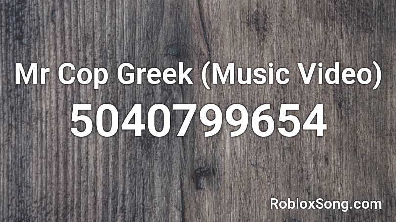 Mr Cop Greek (Music Video) Roblox ID