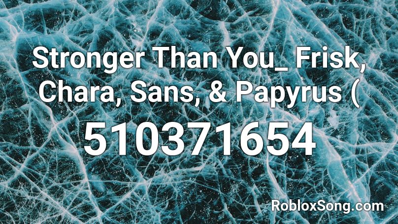 Stronger Than You Frisk Chara Sans Papyrus Roblox Id Roblox Music Codes - roblox stronger than you sans