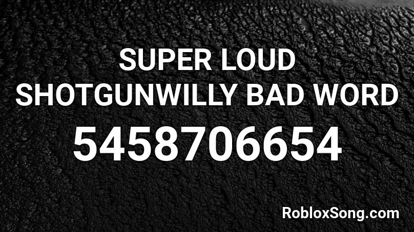 Super Loud Shotgunwilly Bad Word Roblox Id Roblox Music Codes - swearing roblox id
