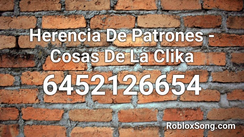 Herencia De Patrones - Cosas De La Clika Roblox ID