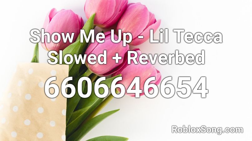 Show Me Up - Lil Tecca Slowed + Reverbed Roblox ID