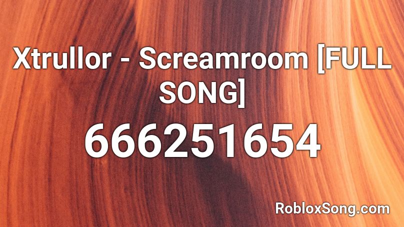 Xtrullor - Screamroom [FULL SONG] Roblox ID