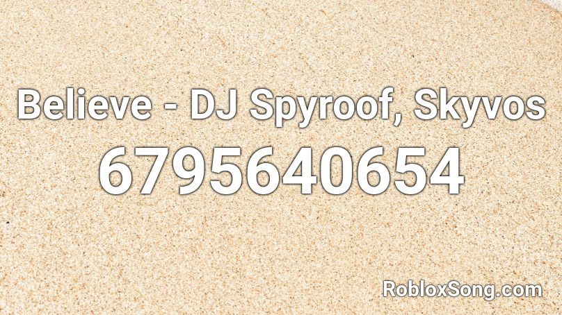 Believe - DJ Spyroof, Skyvos Roblox ID