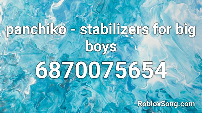 panchiko - stabilizers for big boys Roblox ID