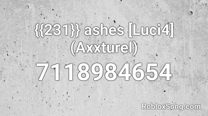 {{231}} ashes [Luci4] (Axxturel) Roblox ID