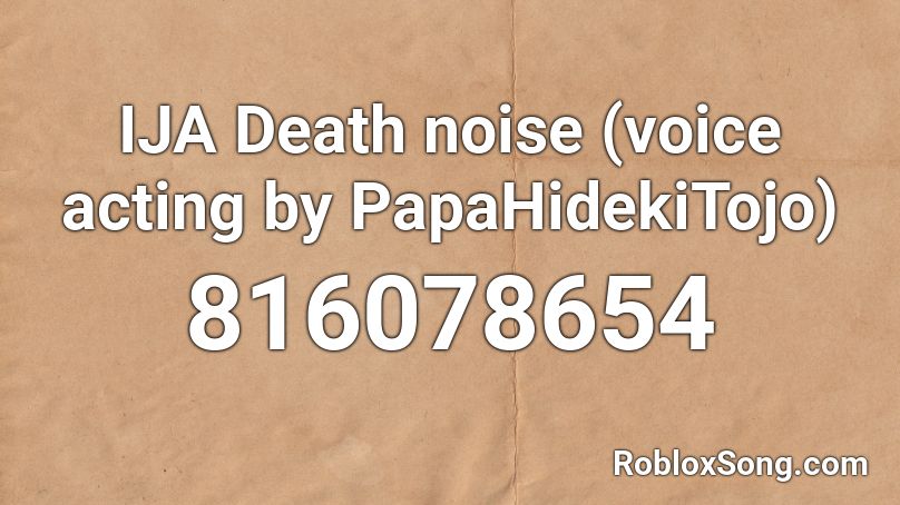 IJA Death noise (voice acting by PapaHidekiTojo) Roblox ID