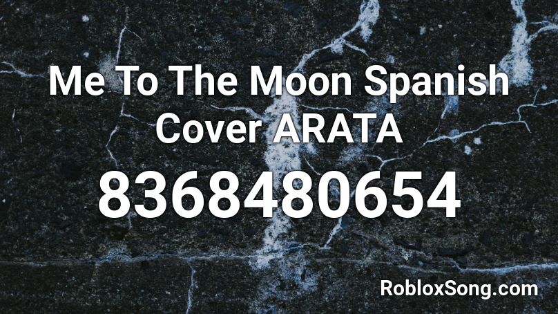 Me To The Moon Spanish Cover ARATA Roblox ID