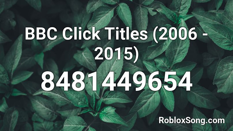 BBC Click Titles (2006 - 2015) Roblox ID