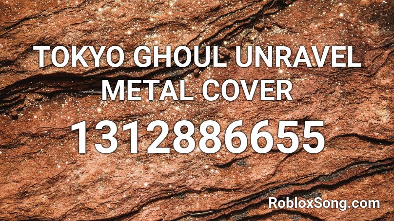 TOKYO GHOUL UNRAVEL METAL COVER Roblox ID