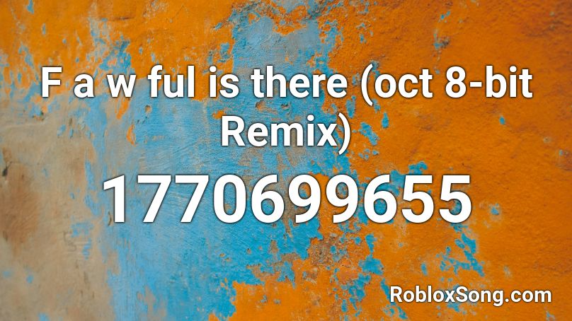 F a w ful is there (oct 8-bit Remix) Roblox ID