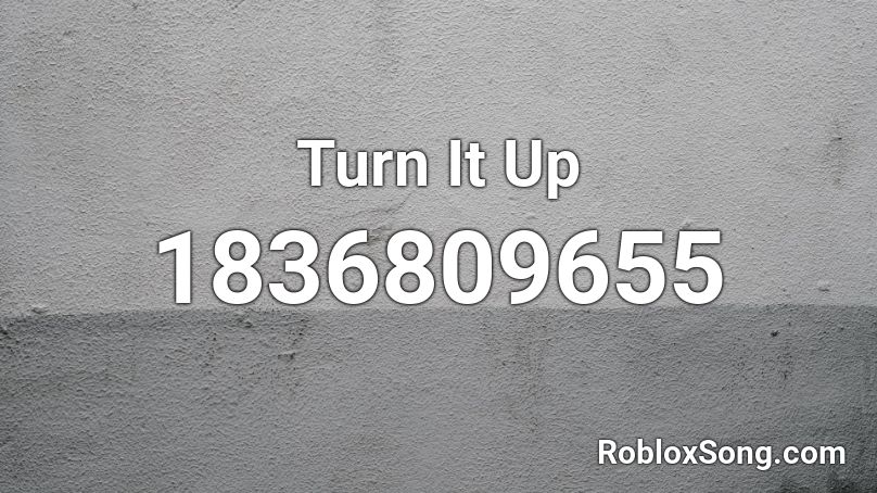 Turn It Up Roblox ID - Roblox music codes