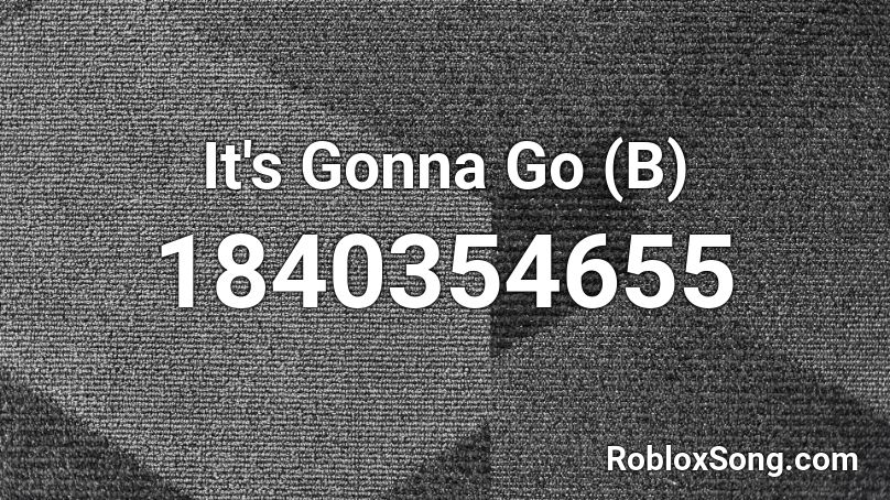 It's Gonna Go (B) Roblox ID