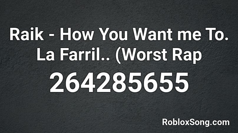 Raik - How You Want me To. La Farril.. (Worst Rap Roblox ID