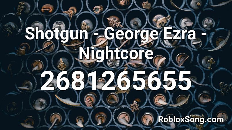 Shotgun - George Ezra - Nightcore Roblox ID