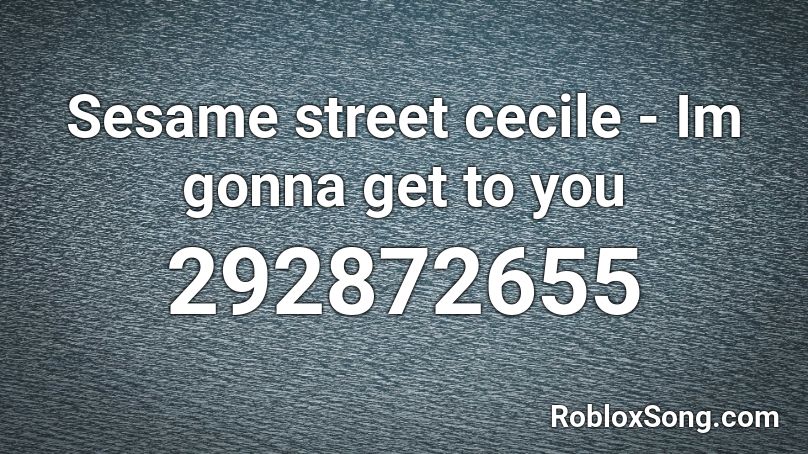 Sesame street cecile -  Im gonna get to you Roblox ID