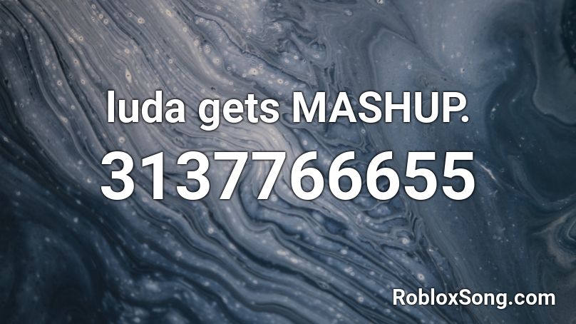 luda gets MASHUP. Roblox ID