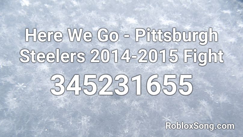 Here We Go - Pittsburgh Steelers 2014-2015 Fight Roblox ID