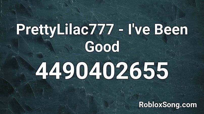 PrettyLilac777 - I've Been Good Roblox ID