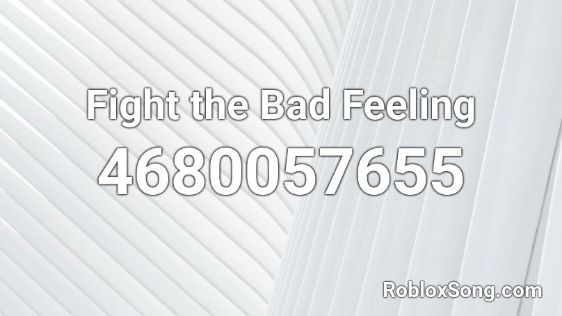 Fight the Bad Feeling  Roblox ID