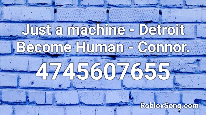 Just a machine - Detroit Become Human - Connor. Roblox ID