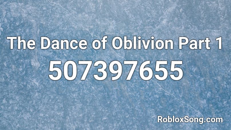 The Dance of Oblivion Part 1 Roblox ID