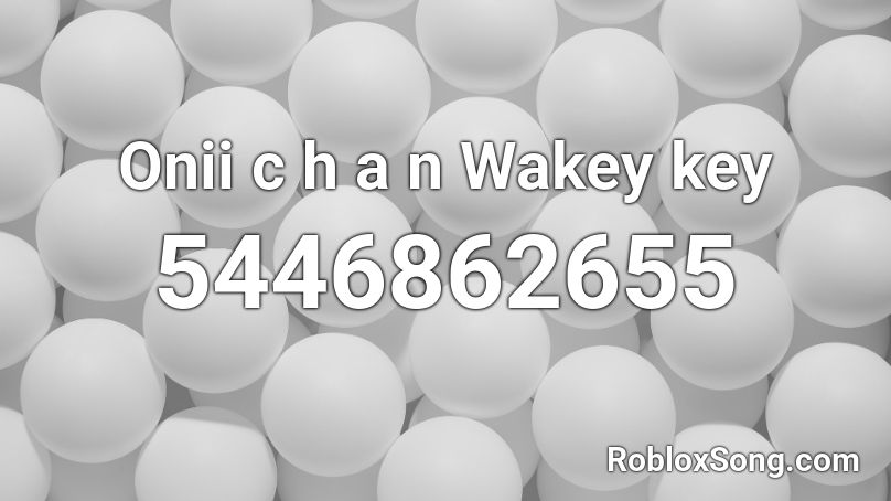 Onii c h a n Wakey key Roblox ID