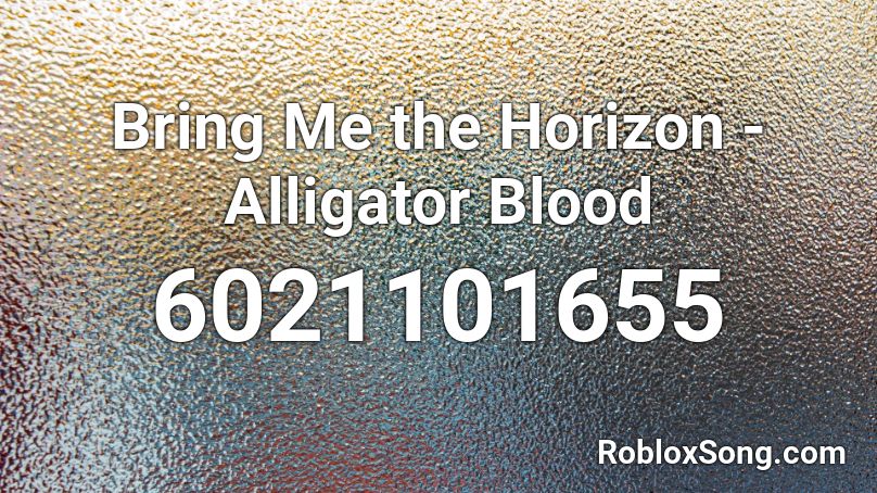 Bring Me the Horizon - Alligator Blood Roblox ID