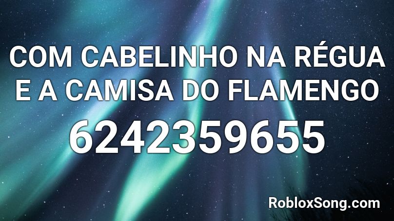 COM CABELINHO NA RÉGUA E A CAMISA DO FLAMENGO Roblox ID - Roblox music codes