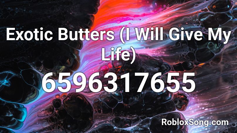 Exotic Butters I Will Give My Life Roblox Id Roblox Music Codes - roblox music id for dawko exotic butters
