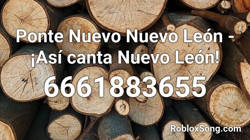 Ponte Nuevo Nuevo León - ¡Así canta Nuevo León! Roblox ID