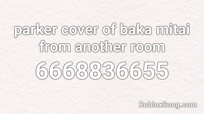 parker cover of baka mitai from another room Roblox ID