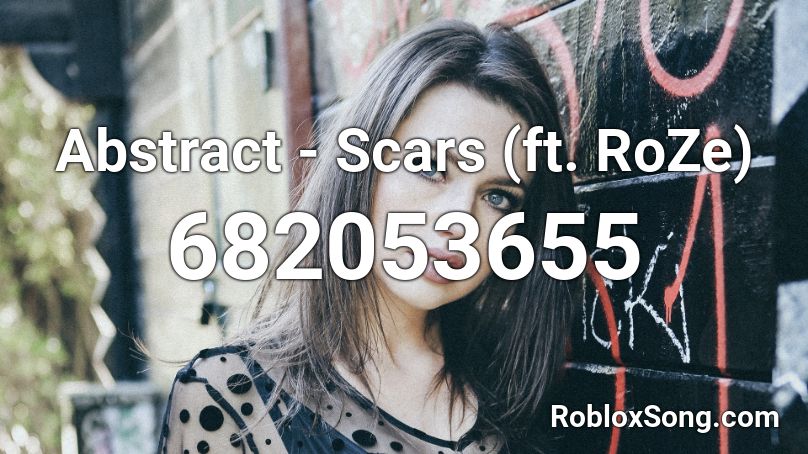 Abstract - Scars (ft. RoZe)  Roblox ID