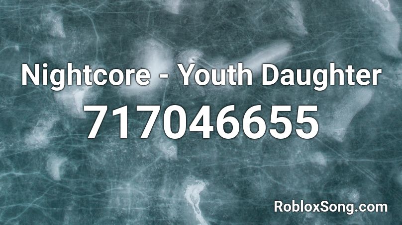 Nightcore - Youth Daughter  Roblox ID